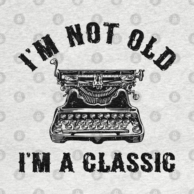 I'm Not Old I'm A Classic Funny Writing Machine Writer Gift by Marang